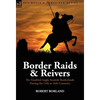 Border Raids and Reivers: the Troubled Anglo-Scottish Borderlands During the 13th to 16th Centuries - Hardcover