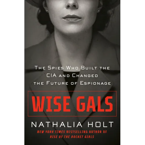 Wise Gals: The Spies Who Built the CIA and Changed the Future of Espionage - Hardcover