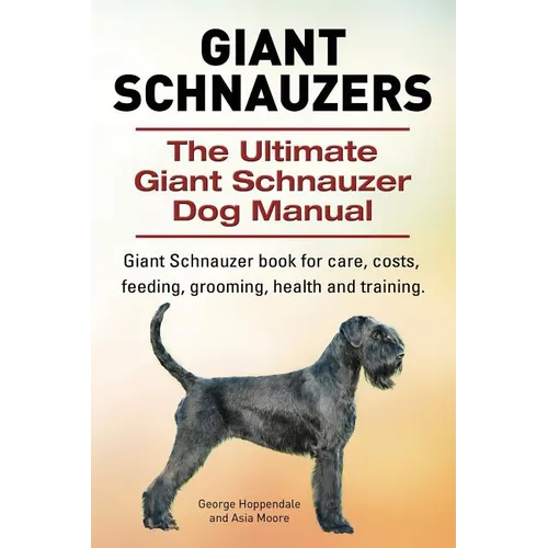 Giant Schnauzers. The Ultimate Giant Schnauzer Dog Manual. Giant Schnauzer book for care, costs, feeding, grooming, health and training. - Paperback