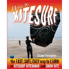 How to Kitesurf: the FAST, SAFE, EASY WAY to LEARN to KITESURF, KITEBOARD, and SNOWKITE - Paperback