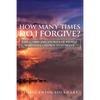 How Many Times Do I Forgive?: Life-Changing Stories of People Who Have Chosen to Forgive - Paperback