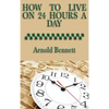 How to Live on 24 Hours a Day: A Classic Guide to Time Management and Self-Discipline - Hardcover