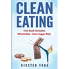 Clean Eating: 2 Manuscripts - Whole Diet & Zero Sugar Diet (Find Out Your Vitality with This Ultimate Clean Eating Program and Get a Killer Body - Paperback