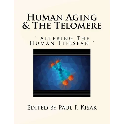 Human Aging & The Telomere: " Altering The Human Lifespan " - Paperback