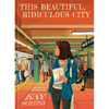 This Beautiful, Ridiculous City: A Graphic Memoir - Hardcover