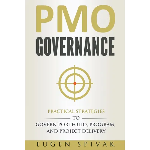 PMO Governance: Practical Strategies to Govern Portfolio, Program, and Project Delivery - Paperback