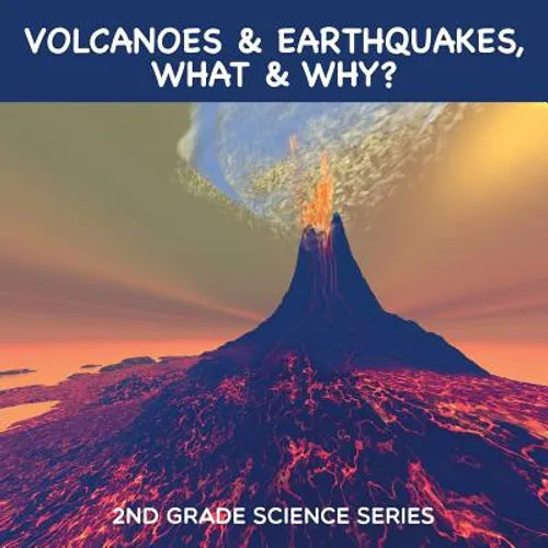 Volcanoes & Earthquakes, What & Why?: 2nd Grade Science Series - Paperback