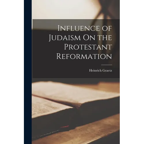 Influence of Judaism On the Protestant Reformation - Paperback