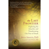The Last Frontier: Exploring the Afterlife and Transforming Our Fear of Death - Paperback