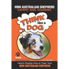 MINI AUSTRALIAN SHEPHERD Expert Dog Training: "Think Like a Dog" Here's Exactly How to Train Your Mini Australian Shepherd - Paperback
