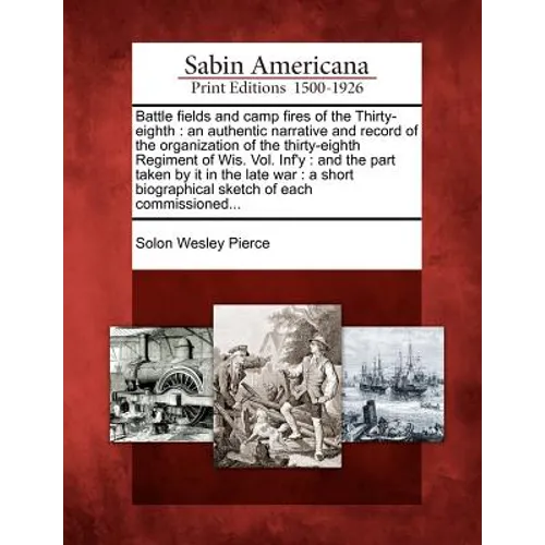 Battle Fields and Camp Fires of the Thirty-Eighth: An Authentic Narrative and Record of the Organization of the Thirty-Eighth Regiment of Wis. Vol. IN - Paperback