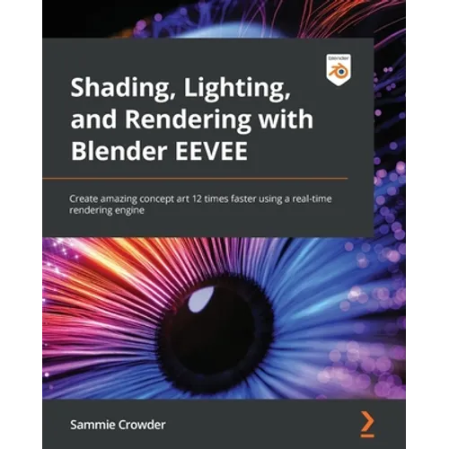 Shading, Lighting, and Rendering with Blender EEVEE: Create amazing concept art 12 times faster using a real-time rendering engine - Paperback