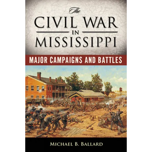 The Civil War in Mississippi: Major Campaigns and Battles - Paperback