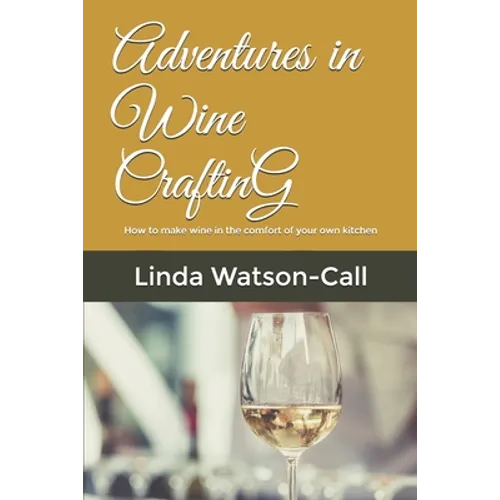 Adventures in Wine Crafting: How to make wine in the comfort of your own kitchen - Paperback