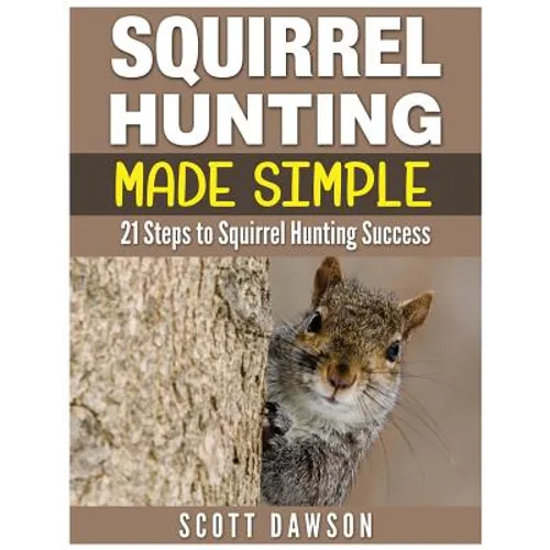 Squirrel Hunting Made Simple: 21 Steps to Squirrel Hunting Success - Paperback