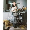 The Urban Homesteading Cookbook: Forage, Farm, Ferment and Feast for a Better World - Paperback