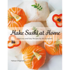 Make Sushi at Home: Delicious and Easy Recipes for All Occasions - Hardcover