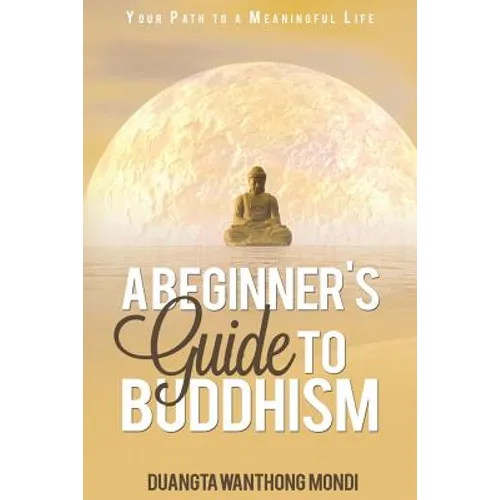 A Beginner's Guide to Buddhism: Your Path to a Meaningful Life - Paperback
