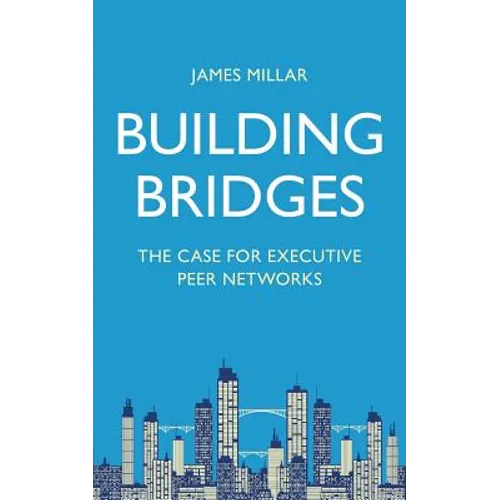 Building Bridges: The Case for Executive Peer Networks - Paperback