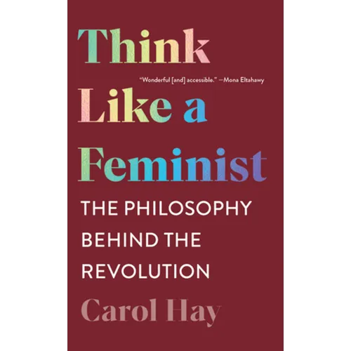 Think Like a Feminist: The Philosophy Behind the Revolution - Paperback