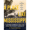 A Place Like Mississippi: A Journey Through a Real and Imagined Literary Landscape - Hardcover