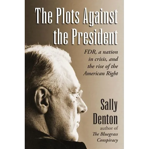 The Plots Against the President: FDR, A Nation in Crisis, and the Rise of the American Right - Paperback