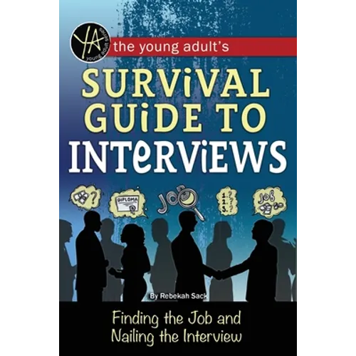 The Young Adult's Survival Guide to Interviews: Finding the Job and Nailing the Interview - Paperback