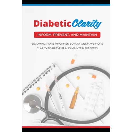 Diabetic Clarity: Discover Everything There Is To Know About Diabetes Through Diabetic Clarity - Paperback