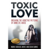 Toxic Love: Breaking the Addictive Patterns of Domestic Abuse - Paperback
