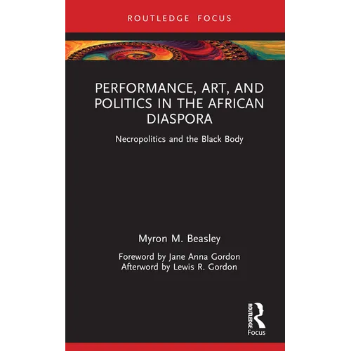 Performance, Art, and Politics in the African Diaspora: Necropolitics and the Black Body - Hardcover
