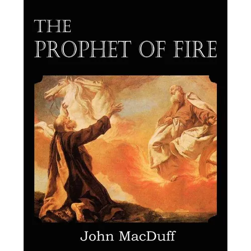 The Prophet of Fire, The life and times of Elijah, with their lessons - Paperback