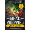 Meal Prepping Made Simple: Learn How You Can Plan & Prep Your Food to Save Your Precious Time. +30 Bonus Time Saving Recipes! - Paperback