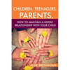 Children. Teenagers. Parents.: How to Maintain a Good Relationship with your Child - Paperback