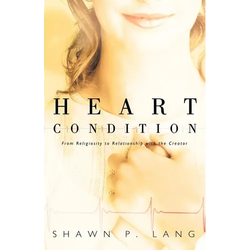 Heart Condition: From Religiosity to Relationship with the Creator - Paperback