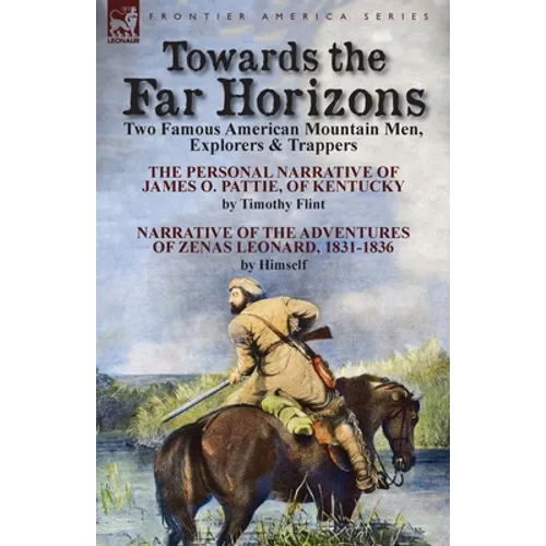 Towards the Far Horizons: Two Famous American Mountain Men, Explorers & Trappers-The Personal Narrative of James O. Pattie, of Kentucky by Timothy Fli - Paperback