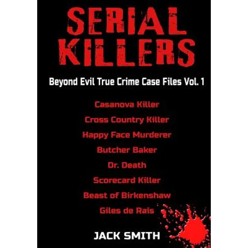 Serial Killers - Beyond Evil True Crime Case Files - Vol. 1: Casanova Killer, Cross Country Killer, Happy Face Murderer, Butcher Baker, Dr. Death, Sco - Paperback