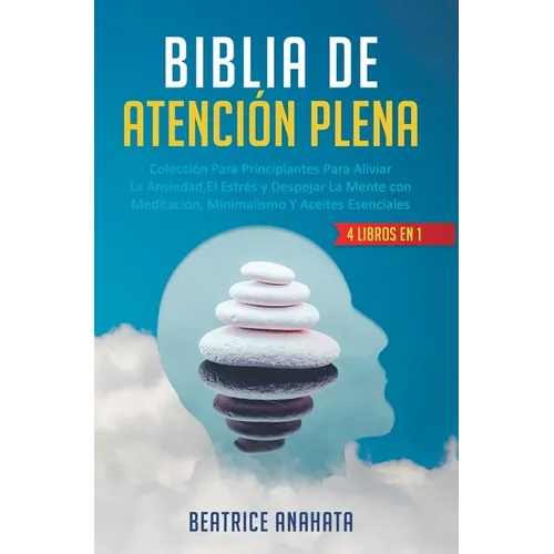 Biblia En Atencion Plena: 4 Libros En 1: Coleccion Para Principiantes Para Aliviar La Ansiedad, El Estres Y Despejar La Mente Con Meditacion, Minimali - Hardcover