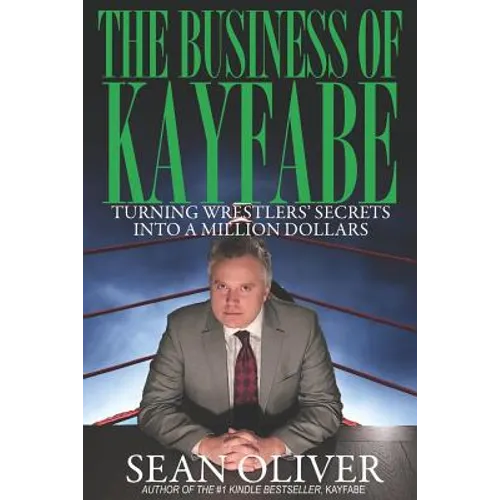 The Business of Kayfabe: Turning Wrestlers' Secrets Into a Million Dollars - Paperback