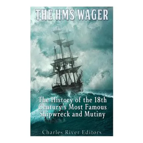 The HMS Wager: The History of the 18th Century's Most Famous Shipwreck and Mutiny - Paperback