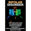 Bipolar Disorder: The complete guide to understanding bipolar disorder, managing it, bipolar disorder remedies, and much more! - Paperback