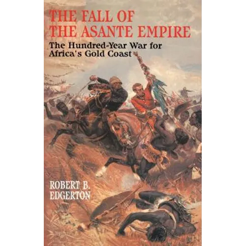 Fall of the Asante Empire: The Hundred-Year War for Africa's Gold Coast - Paperback