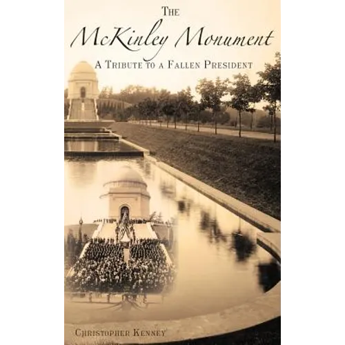 The McKinley Monument: A Tribute to a Fallen President - Hardcover