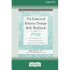The Dialectical Behavior Therapy Skills Workbook for PTSD: Practical Exercises for Overcoming Trauma and Post-Traumatic Stress Disorder (16pt Large Pr - Paperback