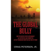 The Global Bully: How the United States Government Has Supported and Committed Acts of Terrorism from the Cold War to Today - Paperback