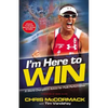 I'm Here to Win: A World Champion's Advice for Peak Performance - Paperback