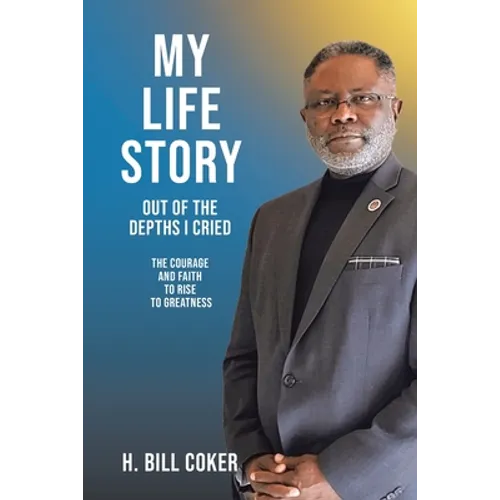 My Life Story: Out of the Depths I Cried: The Courage and Faith to Rise to Greatness - Paperback