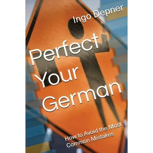Perfect Your German: How to Avoid the Most Common Mistakes - Paperback