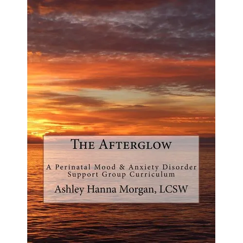 The Afterglow: A Perinatal Mood & Anxiety Disorder Support Group Curriculum - Paperback