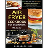 Air Fryer Cookbook For Beginners In 2020: Easy, Healthy And Delicious Breakfast Recipes For A Nourishing Meal (Includes Alphabetic Index And Some Low - Paperback