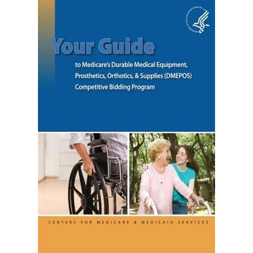 Your Guide to Medicare's Durable Medical Equipment, Prosthetics, Orthotics, & Supplies (DMEPOS) Competitive Bidding Program - Paperback